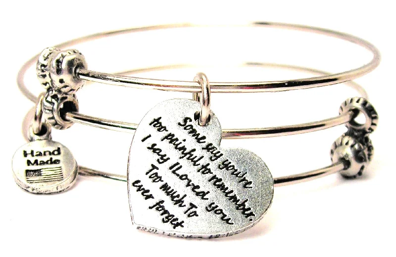 Some Say You're Too Painful To Remember I Say I Loved You Too Much To Ever Forget Triple Style Expandable Bangle Bracelet